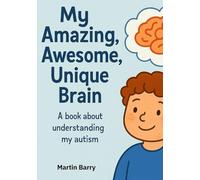 "My Amazing, Awesome, Unique Brain: Understanding My Autism"