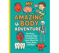 My Amazing Body Adventure! Health-themed activity book for curious kids ages 5-9: Fun Facts, Coloring Pages & Activities to Learn About the Heart, Brain, and More!