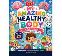 My Amazing Healthy Body: A Pediatrician’s Coloring & Activity Book for Kids Ages 4-8: Learn About Your Body, Healthy Habits, Feelings, Safety & Doctor Visits