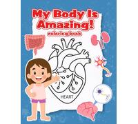 My Amazing Human Body Coloring Book: Fun and Easy Anatomy for Kids Ages 4-8 | 120 Pages of Educational Activities & Cute Illustrations