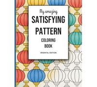My Amazing Satisfying Pattern Coloring Book: 30+ Anti-Relieving Unique Patterns Inspired by the Art of the East for Teens & Kids | ORIENTAL EDITION (My Amazing Coloring Books)