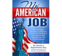 My American Job: The Foreign Worker's Ultimate Guide To Finding A Job And A Visa Sponsor In The United States