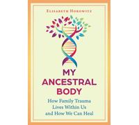 My Ancestral Body : How Family Trauma Lives Within Us and How We Can Heal