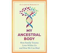 My Ancestral Body: How Family Trauma Lives Within Us and How We Can Heal