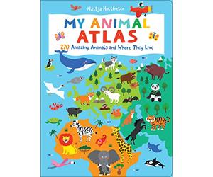 My Animal Atlas: 270 Amazing Animals and Where They Live