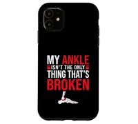 My ankle isn't the only thing that's broken - Broken Ankle Case for iPhone 11