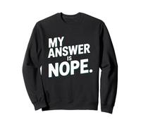 My Answer Is Nope Funny Sarcastic Quote Humor Sweatshirt