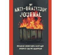 My Anti-Gratitude Journal: Because Some Days Suck And People Can Be Annoying: Sarcastic, Guided Daily Prompts, Illustrated | 8.5x11" | 90 pages