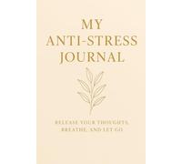 My Anti-Stress Journal: Release Your Thoughts, Breathe, and Let Go