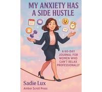 My Anxiety Has a Side Hustle: A 60-Day Journal for Women Who Can’t Relax Professionally