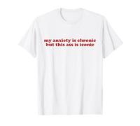 my anxiety is chronic but this ass is iconic shirt y2k T-Shirt