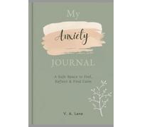 My Anxiety Journal: A Safe Space to Feel, Reflect & Find Calm for Teens
