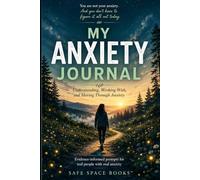 My Anxiety Journal: Understanding, Working With, and Moving Through Anxiety (The Safe Space Books Series)