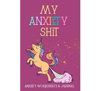 My Anxiety Shit Anxiety Worksheets & Journal: Anxiety Workbook, A Guided Trigger Tracker Journal, Anxiety Diary, Mood Trackers with Anxiety Symptom,Funny Anxiety Journal for Teens