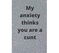 My anxiety thinks you are a cunt - funny gift, novelty notebook, lined journal