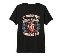 My Aortic Valve Tried to Kill Me So I Got Rid of It Premium T-Shirt