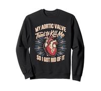 My Aortic Valve Tried To Kill Me So I Got Rid Of It Sweatshirt