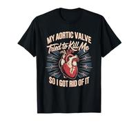 My Aortic Valve Tried to Kill Me So I Got Rid of It T-Shirt
