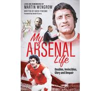 My Arsenal Life : Doubles, Invincibles, Glory and Despair
