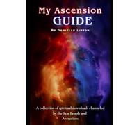 My Ascension Guide: A collection of spiritual downloads channeled by the Star People and Arcturians