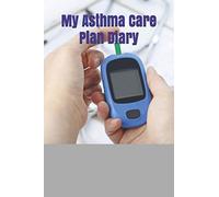 My Asthma Care Plan Diary: Asthma Journal Notebook Logbook Chronic Asthma Management Asthma Symptoms Peak Flow Chart Variability Treatment Education ... Asthma Self Management, Asthma Care Pathway