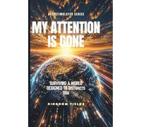 MY ATTENTION IS GONE: Living In A World That Distracts You: 2 (OVERSTIMULATED SERIES)