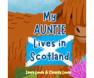My Auntie Lives In Scotland: A Fun and Interesting Book For Nieces And Nephews Whose Auntie Lives Far Away In Scotland.