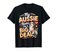 My Aussie Thinks I'm a Big Deal Australian Shepherd T-Shirt