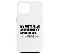 My Australian Shepherd Isn't Spoiled I'm Just Well Trained Case for iPhone 13