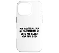 My Australian Shepherd Lets Me Sleep On The Bed Dog Owner Case for iPhone 16 Pro
