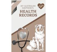 My Australian Shepherd's Health Records: Log book to track your dog's vet visits and immunizations