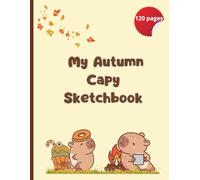 My Autumn Capy Sketchbook - Cute Capybara-Themed Drawing Book for Kids & Teens: 120 Blank Pages for Sketching & Doodling | Cozy Fall Design with Pumpkins & Capybaras | Fun Back to School Gift Idea