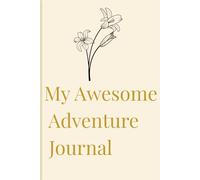 My Awesome Adventure Journal: A creative space to draw, dream, and write about all the exciting adventures that make every day special. Fill these ... the amazing adventures waiting just for you.