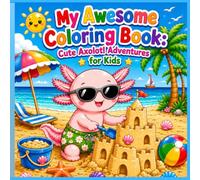 My Awesome Coloring Book: Cute Axolotl Adventures for Kids: 32 Fun & Easy Single-Sided Coloring Pages for Boys & Girls Ages 3-8