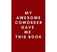 My Awesome Coworker Gave Me This Book: Funny Office Gift Notebook, Journal, Diary (110 Pages, Blank, 6 x 9)