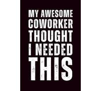 My Awesome Coworker Thought I Needed This: 6x9 Lined Funny Work Notebook - 110 Pages | White Elephant Gift Idea & Secret Santa Card Alternative | Office Gag Gift for Adults, Coworkers or Friends