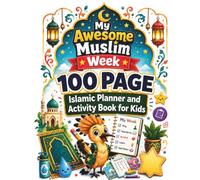 My Awesome Muslim Week: 100 Page Islamic Education, Planner & Activity Book for Kids - Daily Salah, Dua & Good Habits Tracker with Activities & the 99 Names of Allah (Ages 5-10)