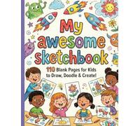 My Awesome Sketchbook: 110 Blank Pages for Kids to Draw, Doodle & Create.