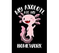 My Axolotl Ate My Homework - Notebook: 6x9 Monthly Planner 120 Pages Calender • Journal • Manuscript • Diary Funny Pun For Amphibians And Axolotls ... School, Preschool, 1st, 2nd Grade or College