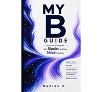 My B Guide: Simple Tools for Living Well With Bipolar and Other Mood Conditions