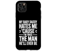 My Baby Daddy Hates Me Cause I'm Twice The Man He'll Ever Be Case for iPhone 11 Pro Max