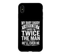 My Baby Daddy Hates Me Cause I'm Twice The Man He'll Ever Be Case for iPhone XS Max