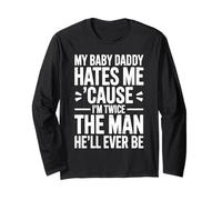 My Baby Daddy Hates Me Cause I'm Twice The Man He'll Ever Be Long Sleeve T-Shirt