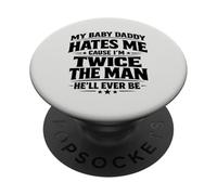 My Baby Daddy Hates Me Cause I'm Twice The Man He'll Ever Be PopSockets Adhesive PopGrip
