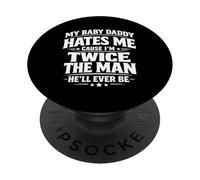 My Baby Daddy Hates Me Cause I'm Twice The Man He'll Ever Be PopSockets Adhesive PopGrip