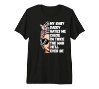 My Baby Daddy Hates Me Cause I'm Twice The Man He'll Ever Be Premium T-Shirt