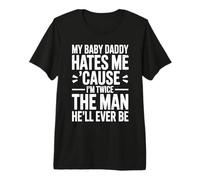 My Baby Daddy Hates Me Cause I'm Twice The Man He'll Ever Be Premium T-Shirt