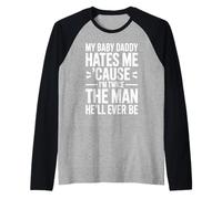 My Baby Daddy Hates Me Cause I'm Twice The Man He'll Ever Be Raglan Baseball Tee