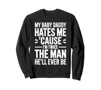 My Baby Daddy Hates Me Cause I'm Twice The Man He'll Ever Be Sweatshirt