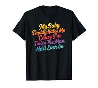 My Baby Daddy Hates Me Cause I'm Twice The Man He'll Ever be T-Shirt